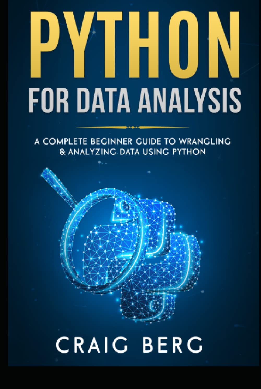 Python For Data Analysis: A Complete Beginner Guide to Wrangling & Analyzing Data Using Python (Code tutorials)