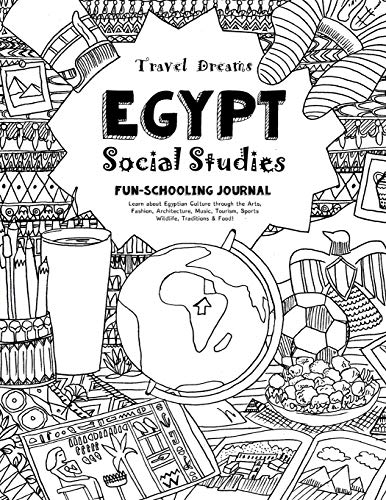 Travel Dreams Egypt - Social Studies Fun-Schooling Journal: Learn about Egyptian Culture through the Arts, Fashion, Architecture, Music, Tourism, ... (Travel Dreams - Social Studies) (Volume 4)
