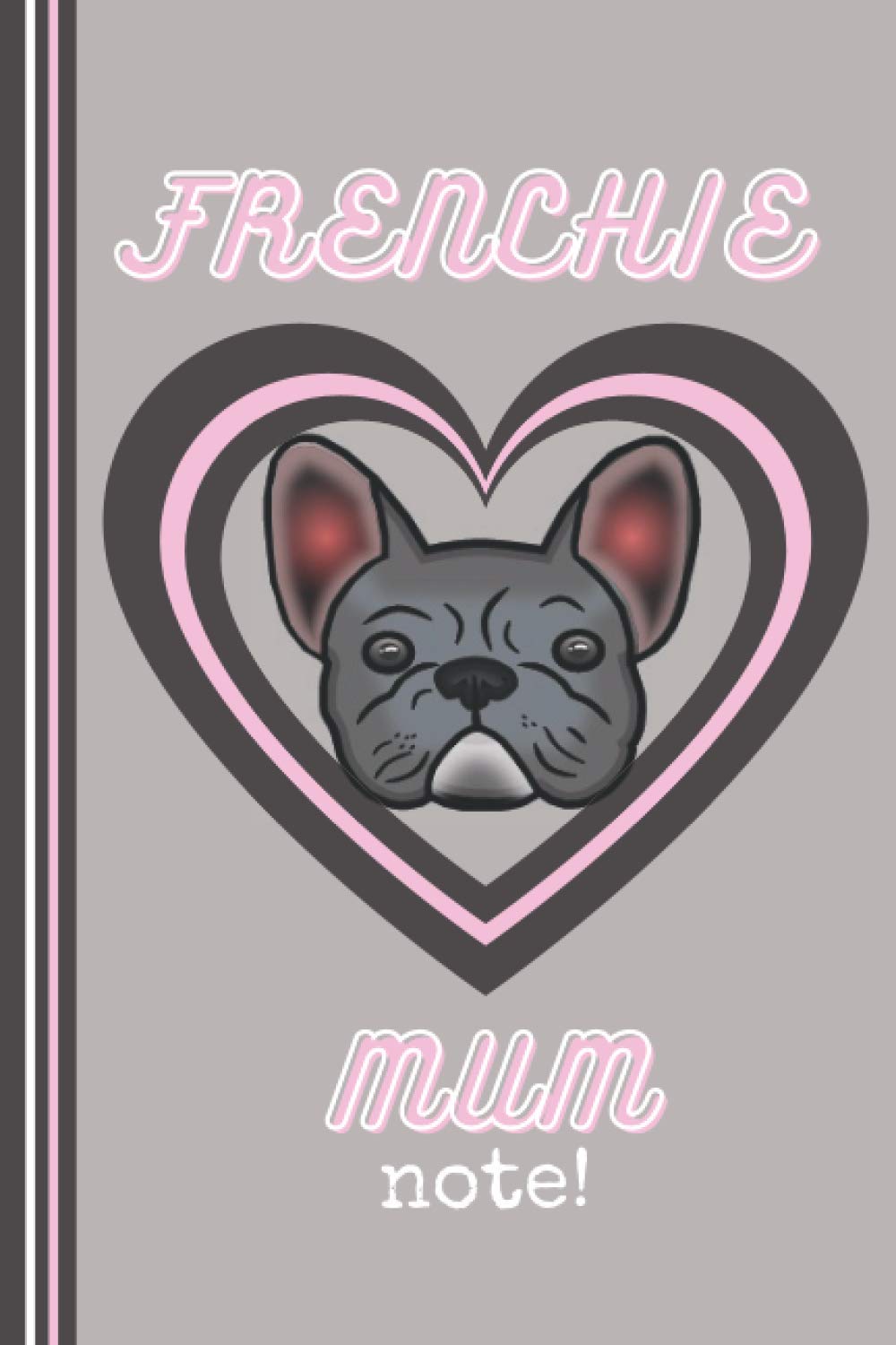 Frenchie Mum Grey Notebook: Cute French Bulldog Frenchie Notebook for Frenchie Mom or Dad, French Bulldog Lover Gift (French Bulldog Notebooks)
