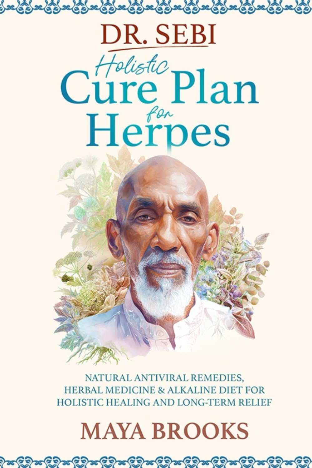 Dr. Sebi Holistic Cure Plan for Herpes: Natural Antiviral Remedies, Herbal Medicine & Alkaline Diet for Holistic Healing and Long-Term Relief