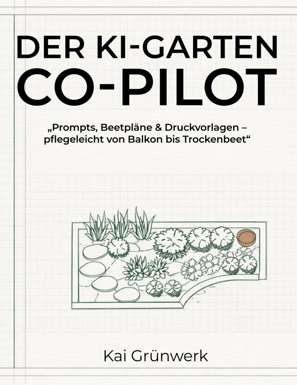 Der KI-Garten-Co-Pilot: Standortprofil, Beetpläne, Prompts & Druckvorlagen – pflegeleicht vom Balkon bis Trockenbeet