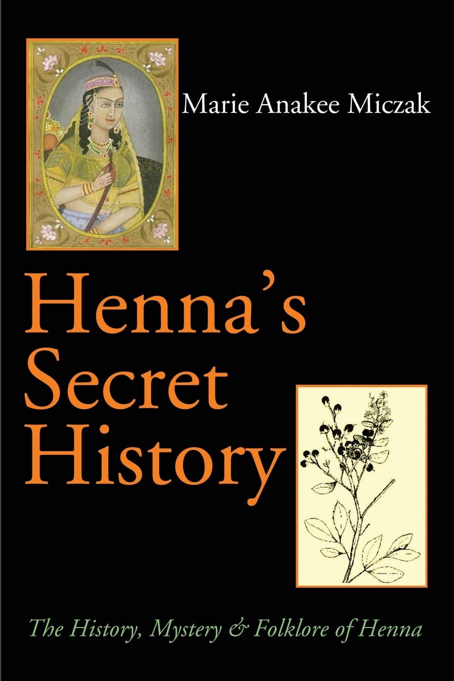 Henna's Secret History: The History, Mystery & Folklore of Henna
