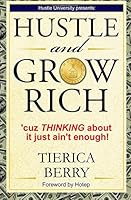 Hustle and Grow Rich : The Philosophies, Beliefs and Teachings of Hustle University 0996484809 Book Cover