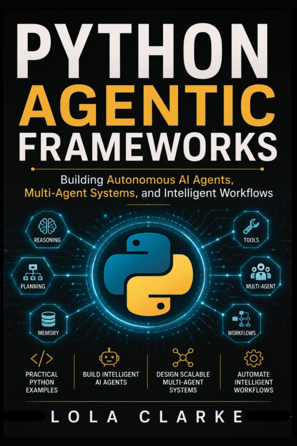 PYTHON AGENTIC FRAMEWORKS: Building Autonomous AI Agents, Multi-Agent Systems, and Intelligent Workflows