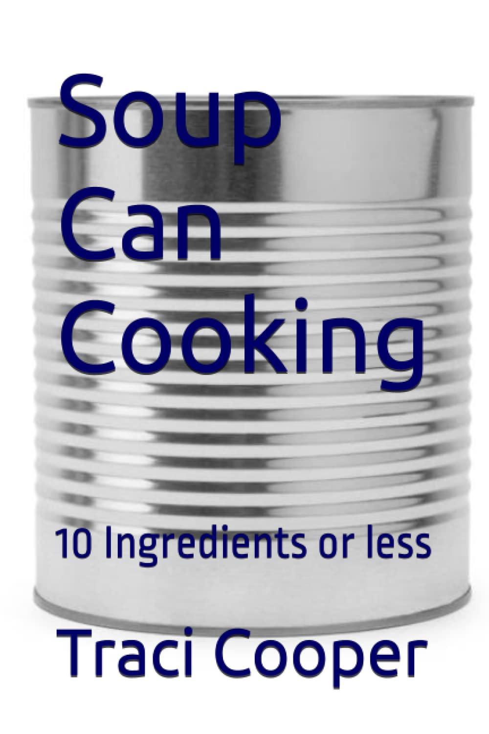 Soup Can Cooking: 10 Ingredients or less