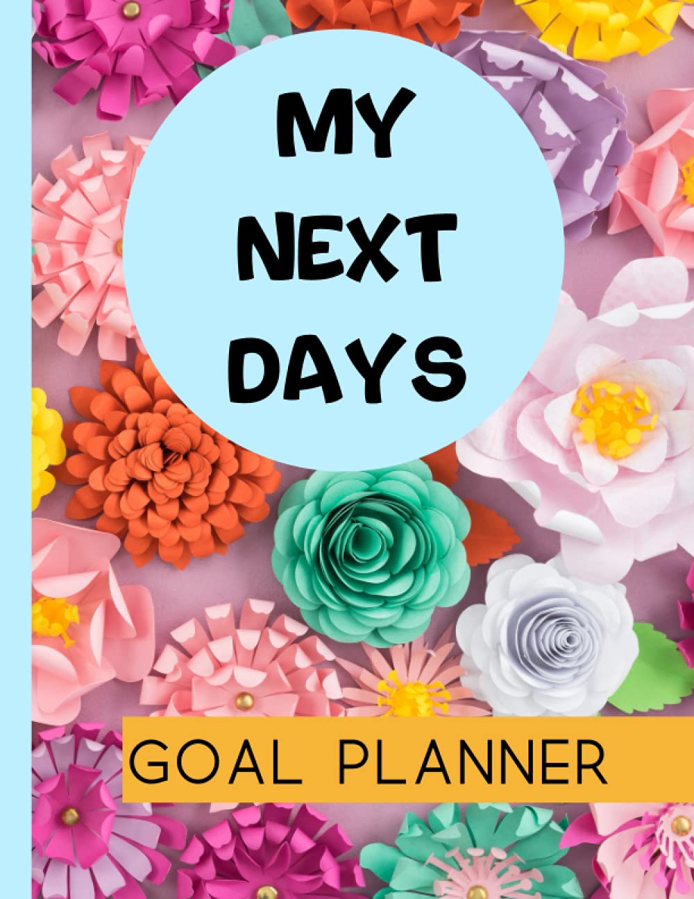 My Next days Goal Planner: A Daily Goal Setting Planner and Organizer