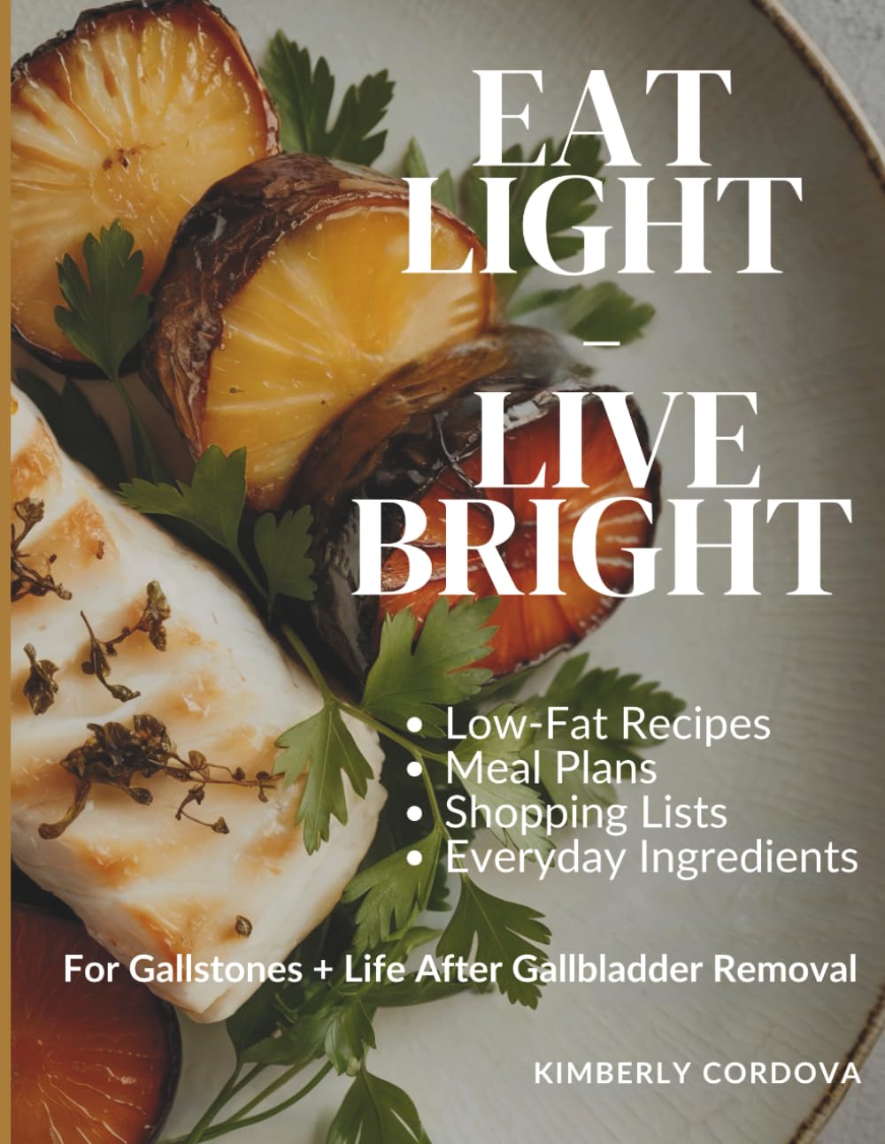 Eat Light, Live Bright: Low-Fat Recipes & Meal Plans for Gallstones + Life After Gallbladder Removal (Eat Without Fear Series)