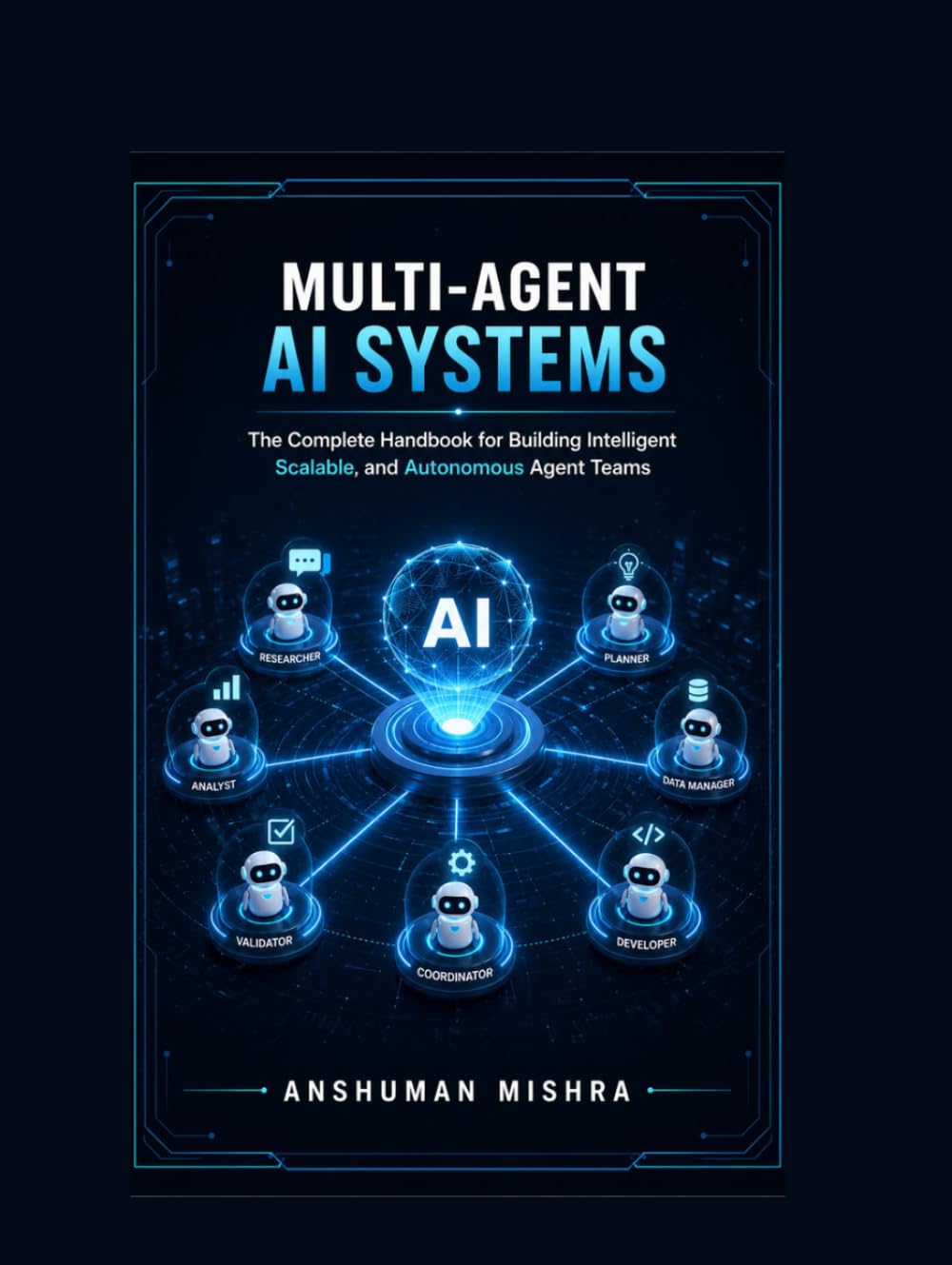 Multi-Agent AI Systems: The Complete Handbook for Building Intelligent Scalable, and Autonomous Agent Teams