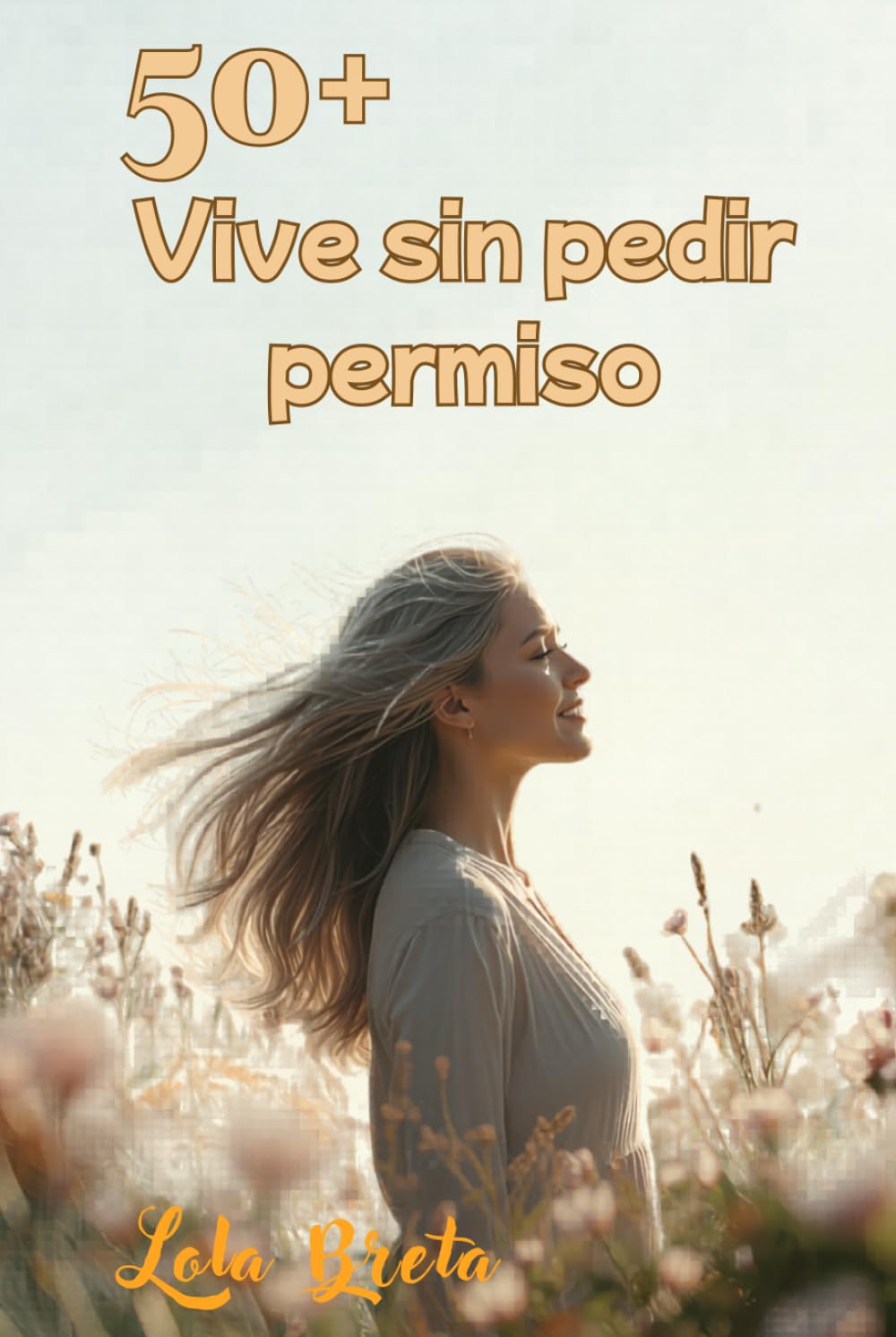 Mujer 50+: Vive sin pedir permiso: Dejar de complacer, empezar a decidir… y no pedir perdón por ello. (Trilogia Mujer 50+)