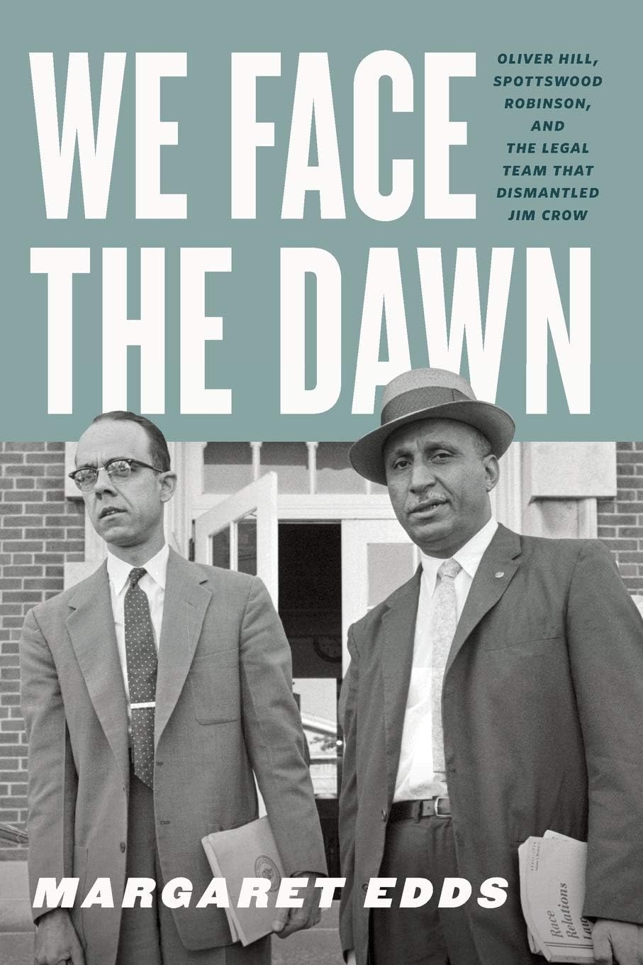 We Face the Dawn: Oliver Hill, Spottswood Robinson, and the Legal Team That Dismantled Jim Crow