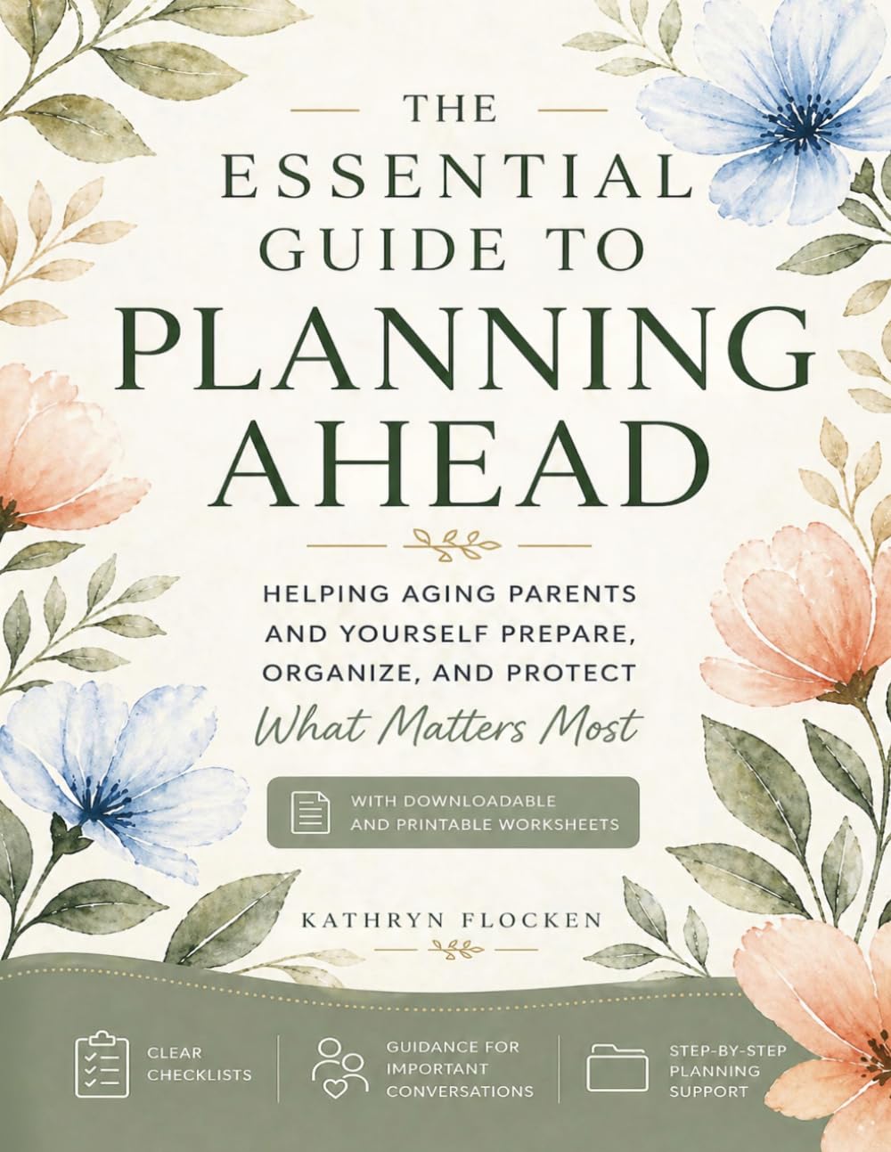 The Essential Guide to Planning Ahead: Helping Aging Parents and Yourself Prepare, Organize and Protect What Matters Most