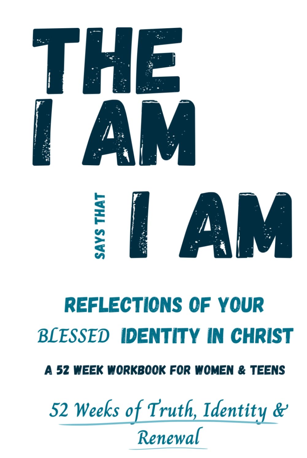 The I Am Says That I Am: Reflections of your blessed identity in Christ: 52 week workbook for women