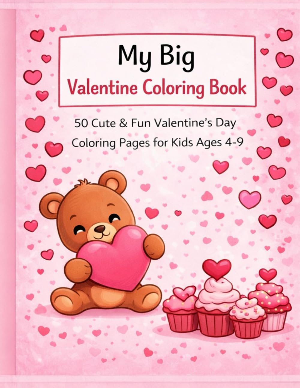 My Big Valentine Coloring Book: 50 Cute & Fun Valentine’s Day Coloring Pages for Kids Ages 4–9