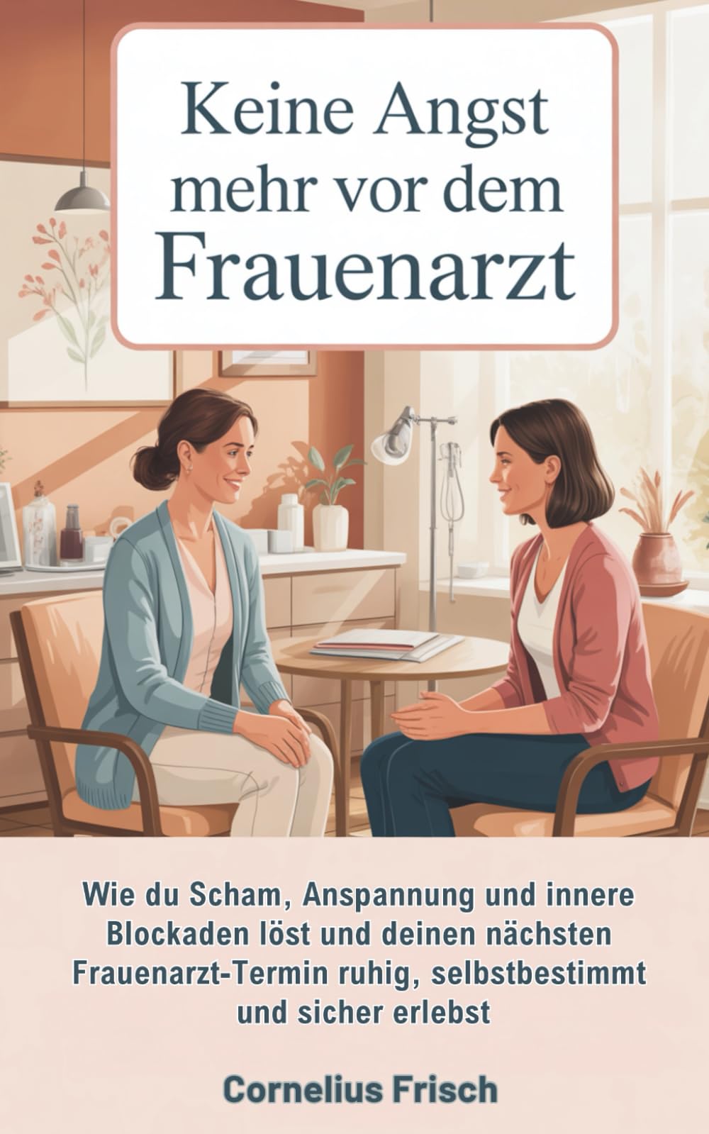 Keine Angst mehr vor dem Frauenarzt: Wie du Scham, Anspannung und innere Blockaden löst – und deinen nächsten Frauenarzt-Termin ruhig, selbstbestimmt und sicher erlebst