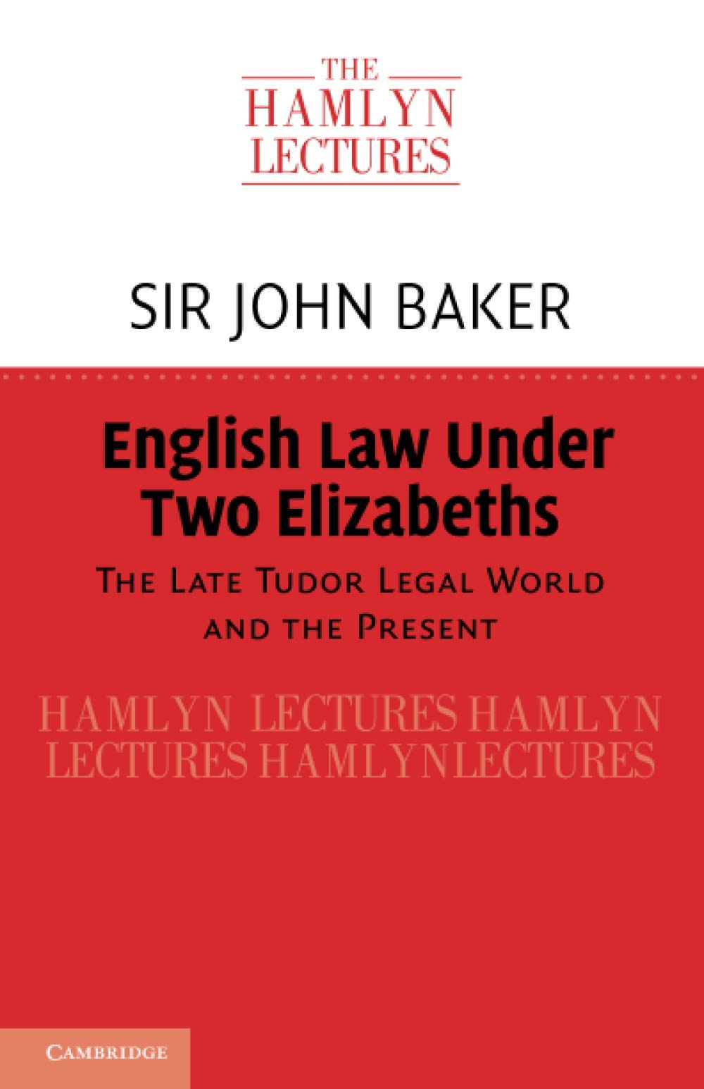 English Law Under Two Elizabeths: The Late Tudor Legal World and the Present (The Hamlyn Lectures)