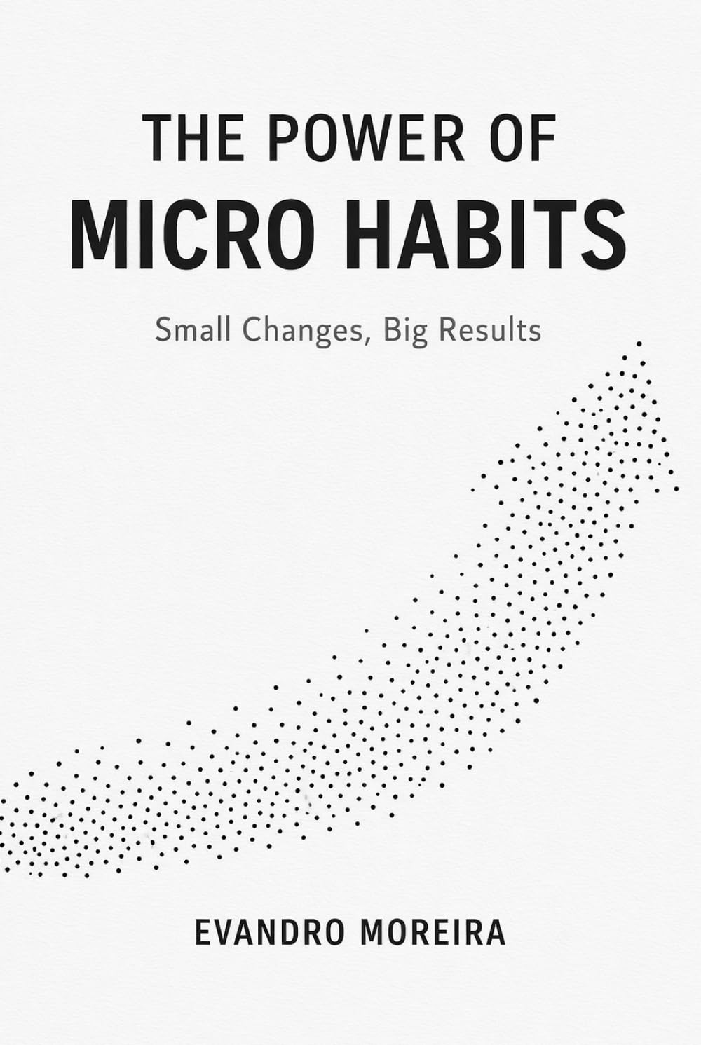 THE POWER OF MICRO HABITS: How 5 Minutes a Day Can Transform Your Life