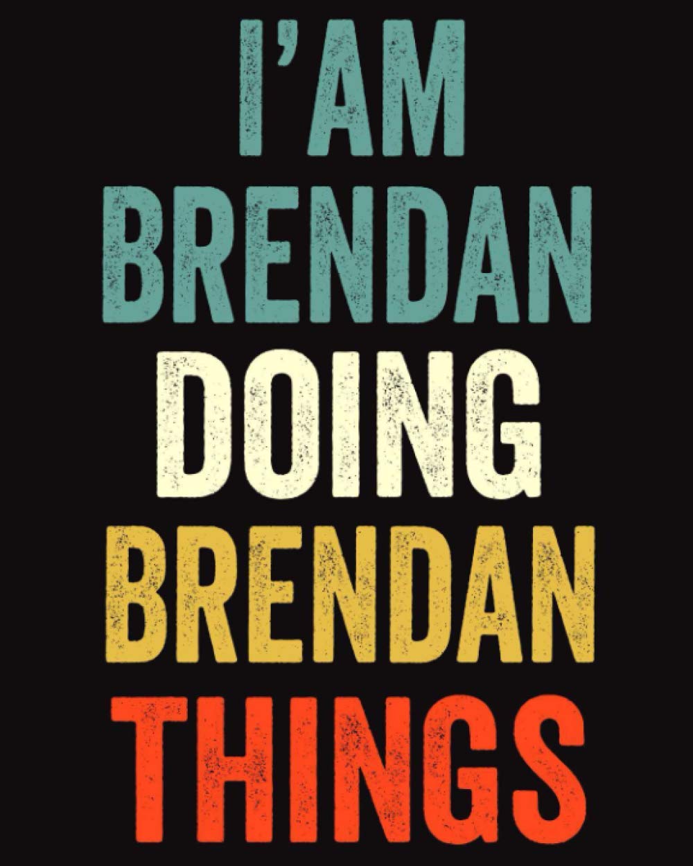 I'am Brendan Doing Brendan Things: Lined Notebook / Journal Gift, 120 Pages, 8 x 10 inches, Personalized Journal Gift for Brendan, Gift Idea for Brendan, Cute, College Ruled