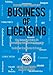 The New and Complete Business of Licensing: The Essential Guide to Monetizing Intellectual Property