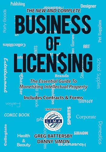 The New and Complete Business of Licensing: The Essential Guide to Monetizing Intellectual Property: The Essential Guide for Monetizing Intellectual...