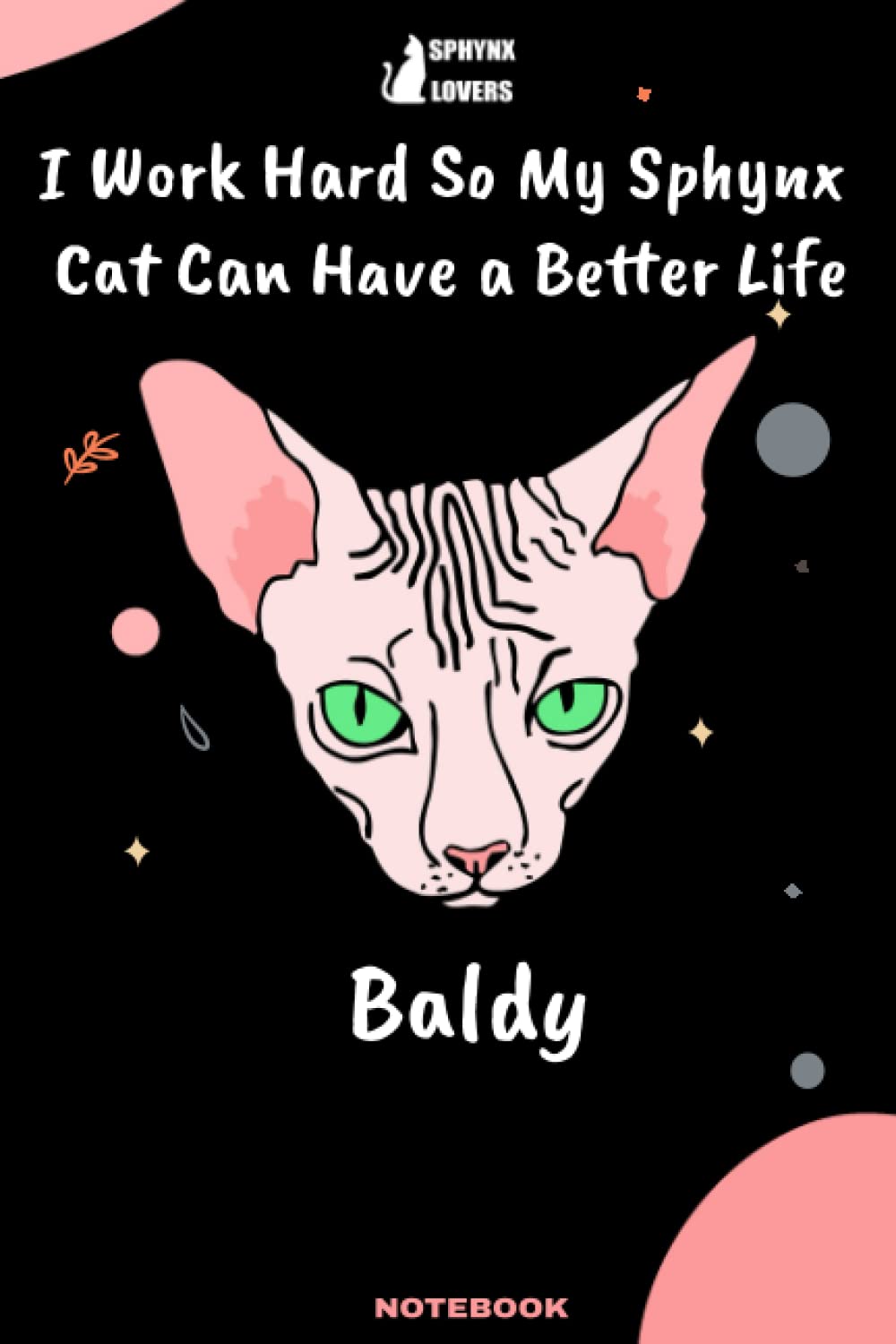 I Work Hard So My Sphynx cat Can Have a Better Life: Lined Journal /Notebook Gift for Owner Sphynx Named Baldy , 120 Pages, 6x9, Soft Cover, Matte Finish