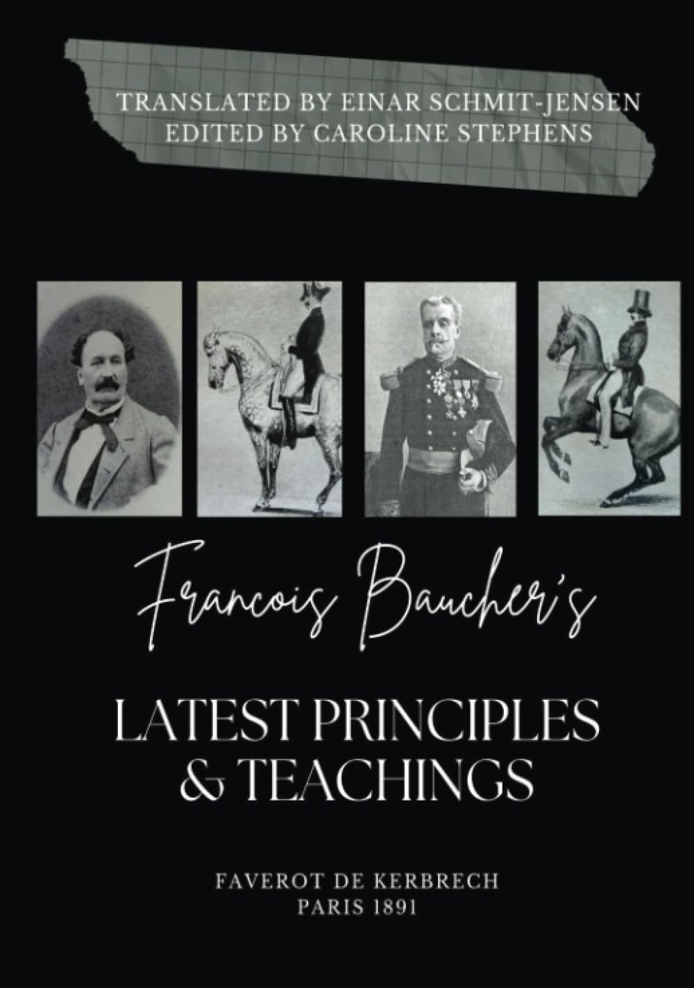 Francois Baucher's latest Principles and Teachings: Translation from the original by Faverot de Kerbrech by Dressage Master Einar Schmit-Jensen