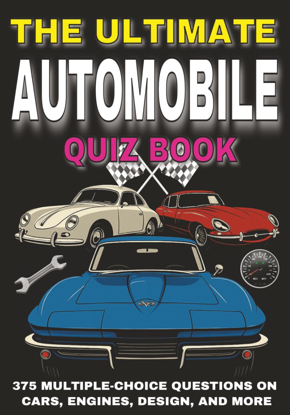 The Ultimate Automobile Quiz Book: 375 Multiple-Choice Questions on Cars, Engines, Design, and More - With Answers and Explanations