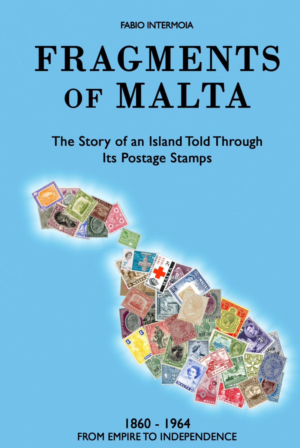 Fragments of Malta (1860-1964): The Story of an Island Told Through Its Postage Stamps (Frammenti di Malta)