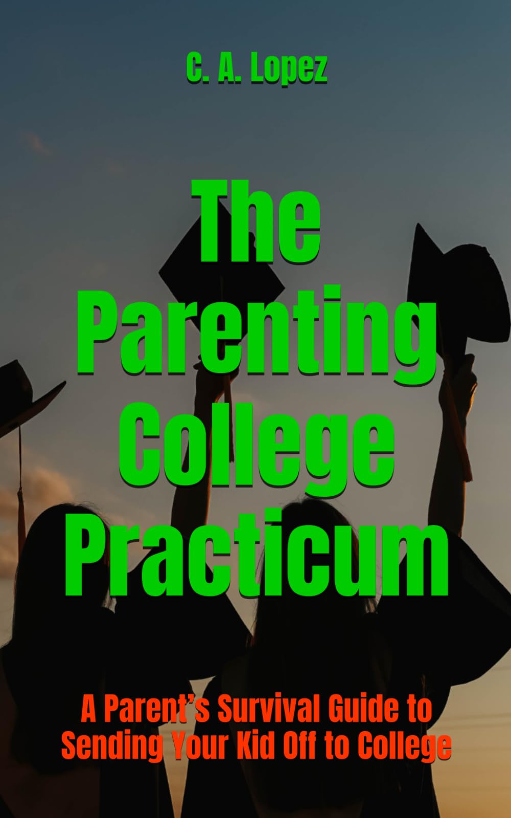 The Parenting College Practicum: A Parent’s Survival Guide to Sending Your Kid Off to College