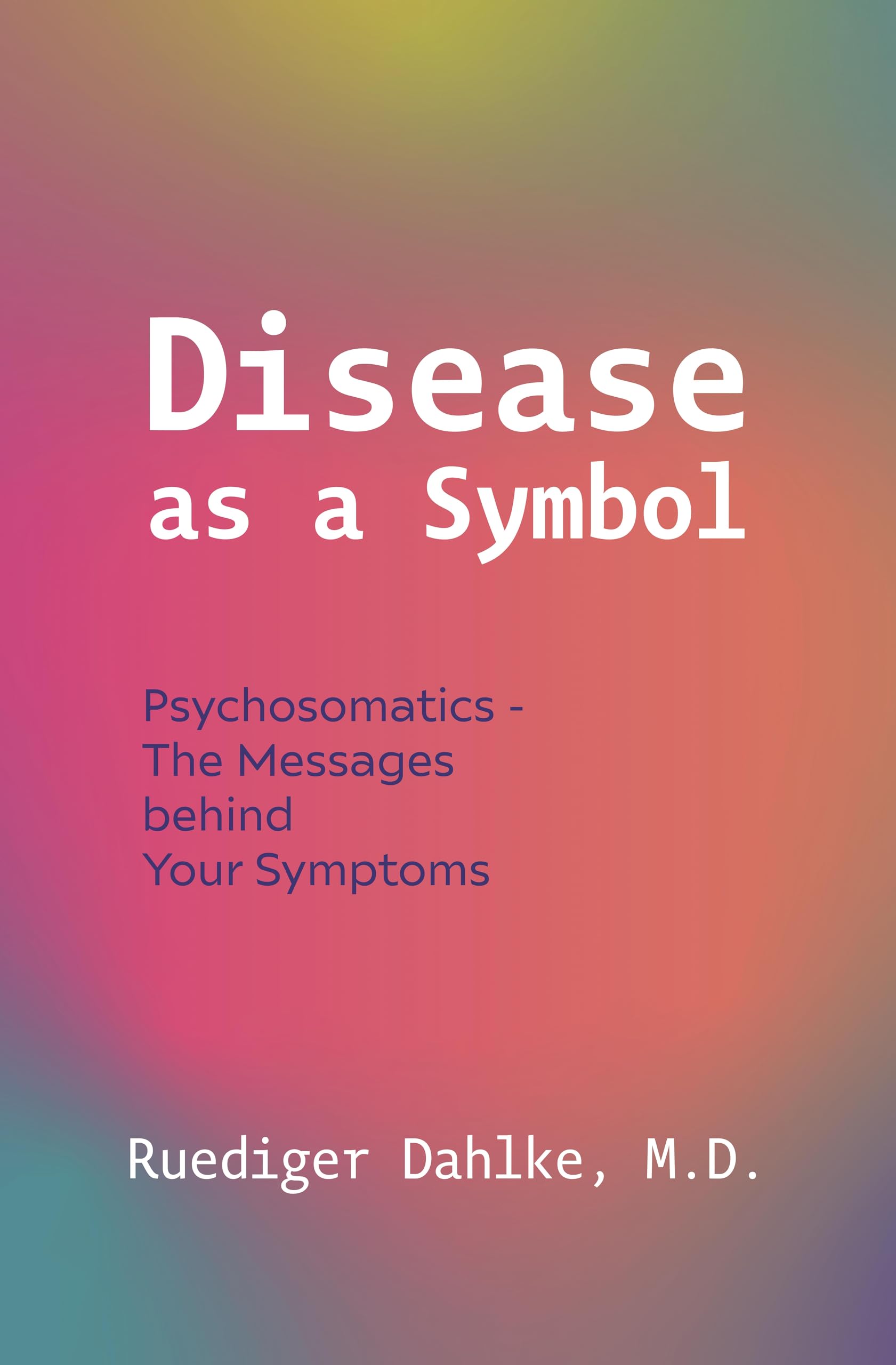 Disease as a Symbol: Psychosomatics - The Messages Behind Your Symptoms