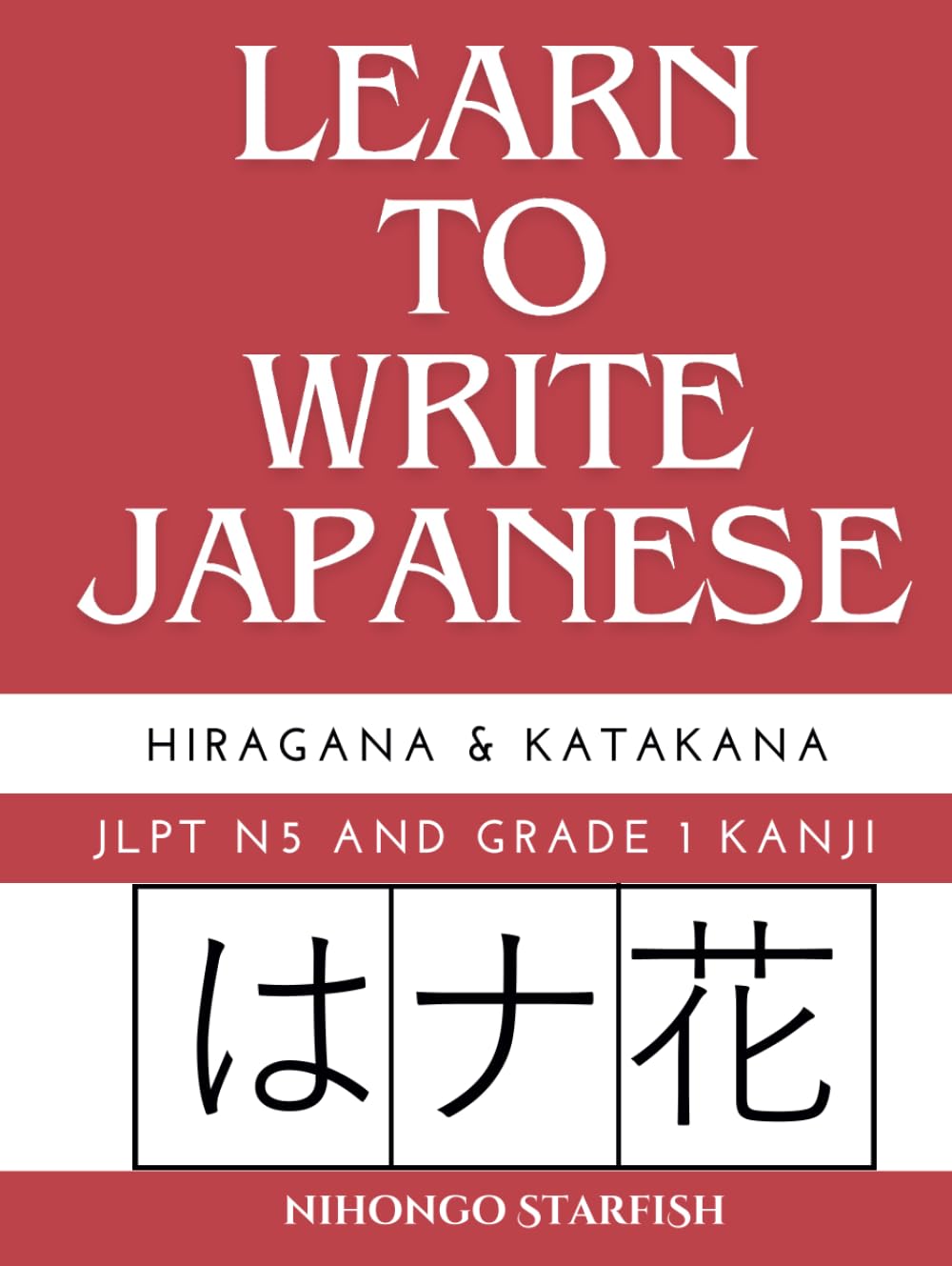 Learn To Write Japanese: A Beginner's Guide to Hiragana, Katakana, JLPT N5 and Grade 1 Kanji