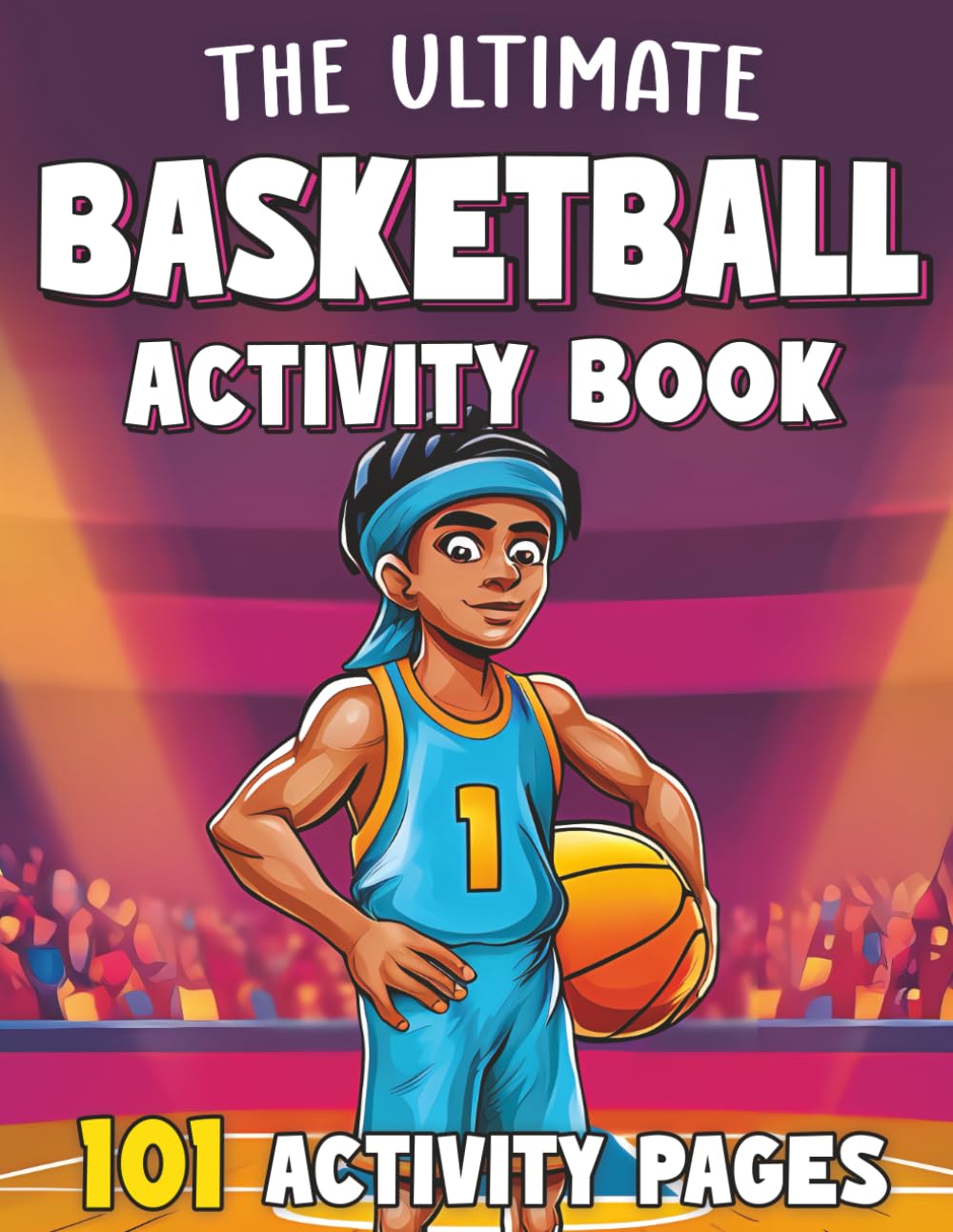 The Ultimate Basketball Activity Book for Kids & Teens: 101 Basketball Puzzles & Activities with Wordsearch, Crossword, Spot the Difference, Coloring & More