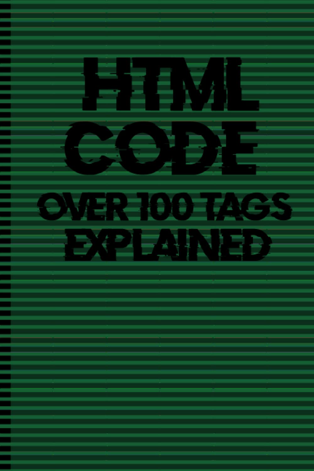 HTML code reference guide: BUILD A WEBSITE WITH NOTHING BUT NOTEPAD AND A WEB BROWSER!