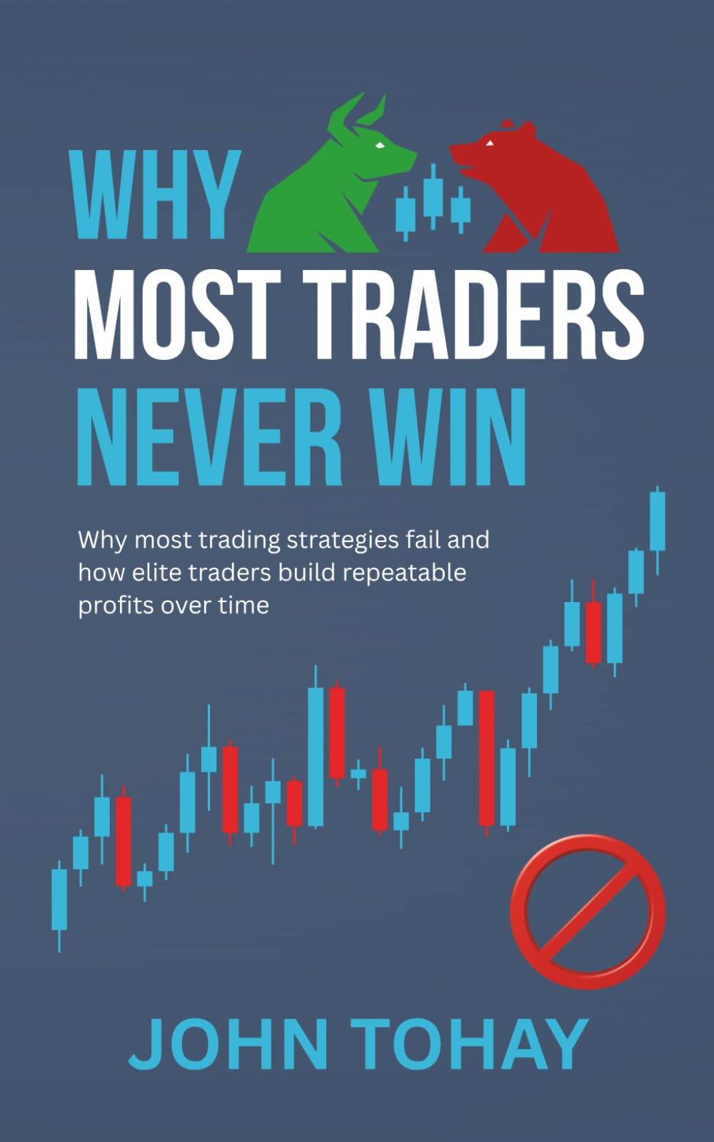 Why Most Traders Never Win: Why most trading strategies fail and how elite traders build repeatable profits over time