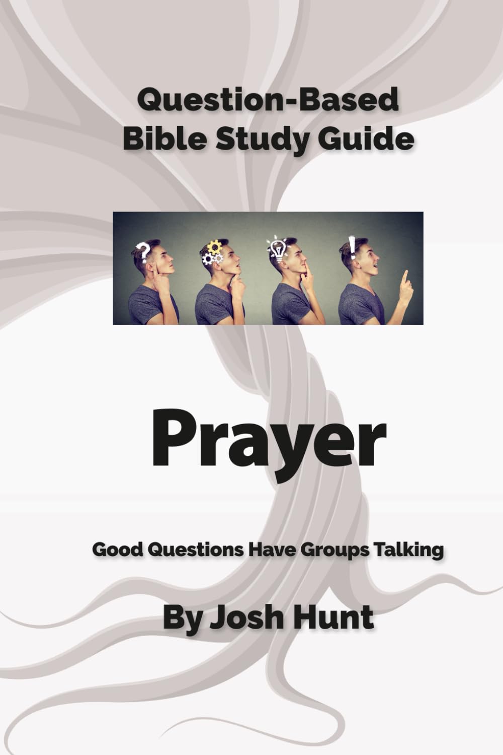Question-Based Bible Study Guide -- Prayer: Good Questions Have Groups Talking