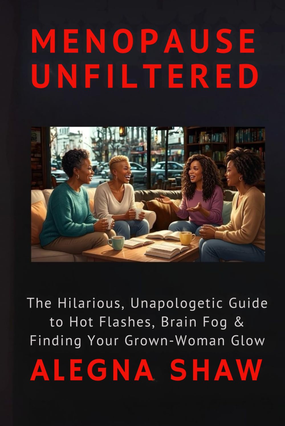 MENOPAUSE UNFILTERED: A Hilarious Guide to Menopause: The Grown Woman’s Survival Manual for Hot Flashes, Mood Swings & Glow-Ups