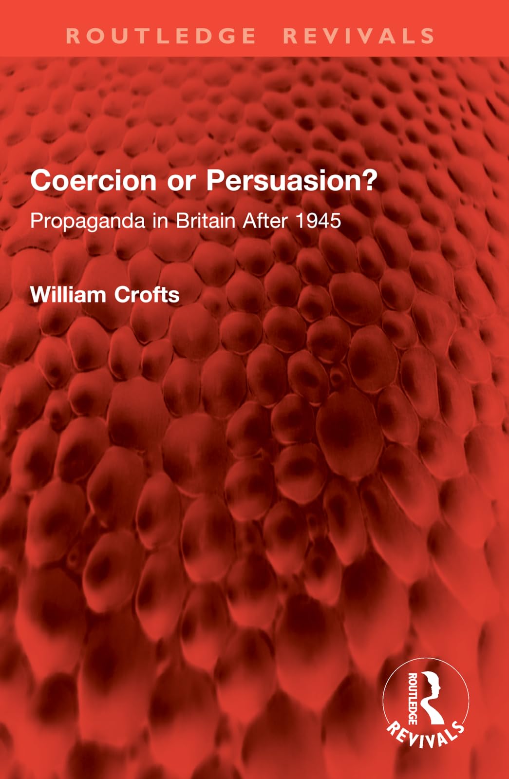Coercion or Persuasion?: Propaganda in Britain After 1945 (Routledge Revivals)