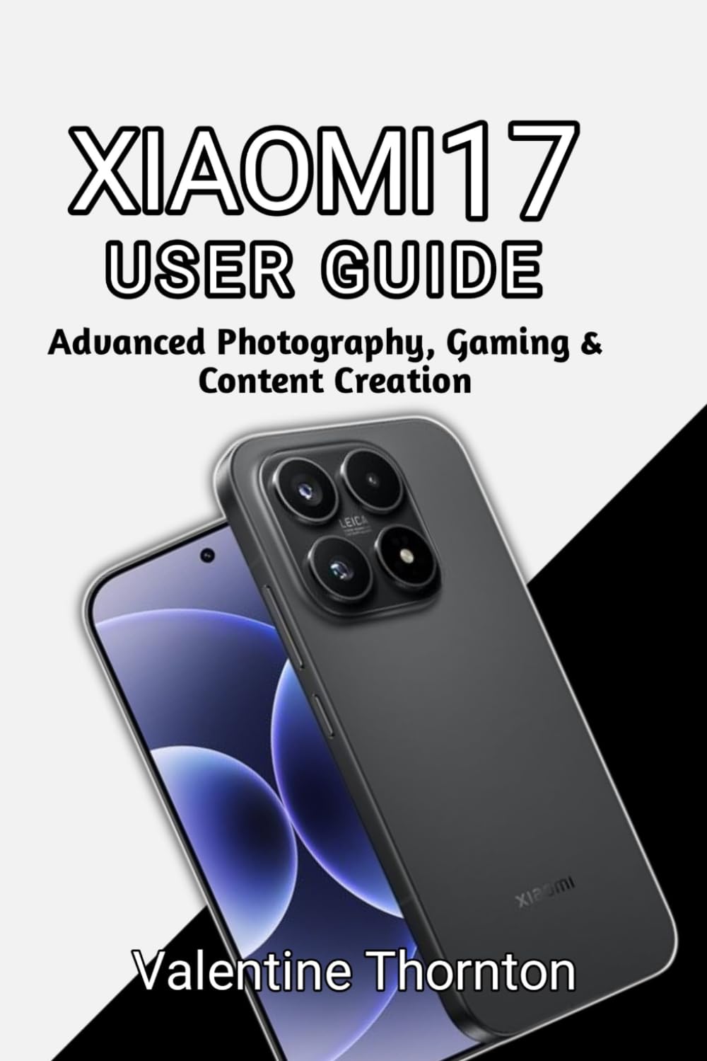 XIAOMI 17 USER GUIDE: Advanced Photography, Gaming & Content Creation