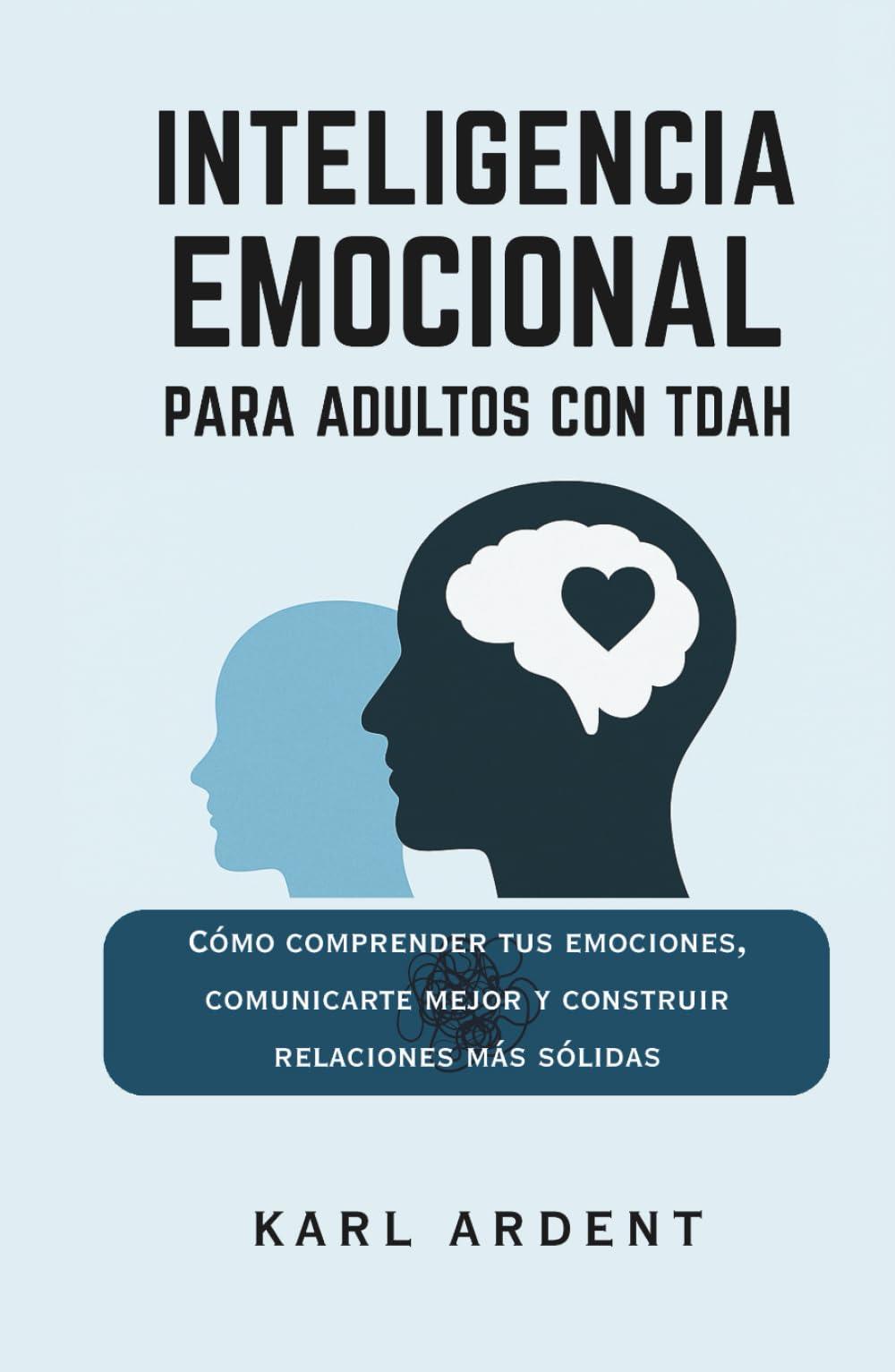 Independently Published Inteligencia Emocional Para Adultos Con Tdah: Cómo Comprender Tus Emociones, Comunicarte Mejor Y Construir Relaciones Más Sólidas
