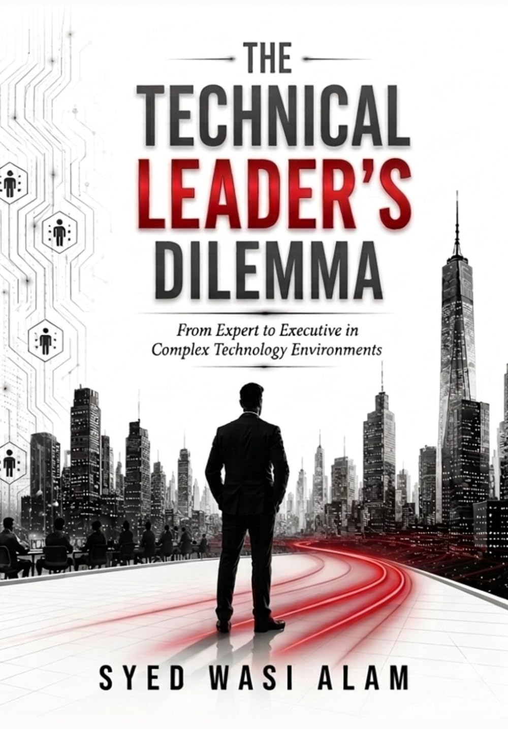 The Technical Leader's Dilemma: From Expert to Executive: A Practical Guide to Technical Leadership, Team Development, and Executive Influence