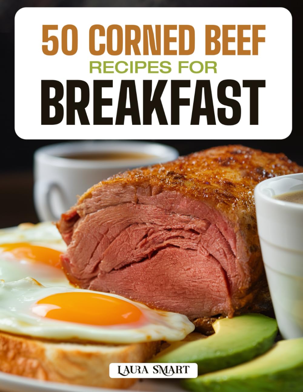 50 CORNED BEEF RECIPES FOR BREAKFAST: Hearty, Savory, and Satisfying Morning Meals Featuring Classic Hashes, Egg Pairings, and Creative Comfort Food ... COLLECTION | COOKBOOK FOR EVERYONE)