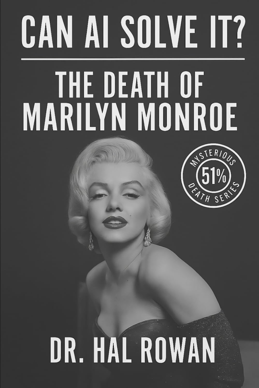 Can AI Solve It? — The Death of Marilyn Monroe: A Mysterious Death Series Investigation by Dr. Hal Rowan