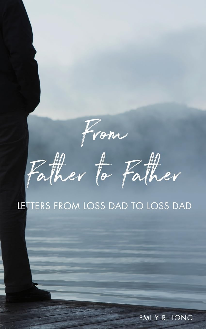 From Father to Father: Letters From Loss Dad to Loss Dad By Long, Emily R Emily