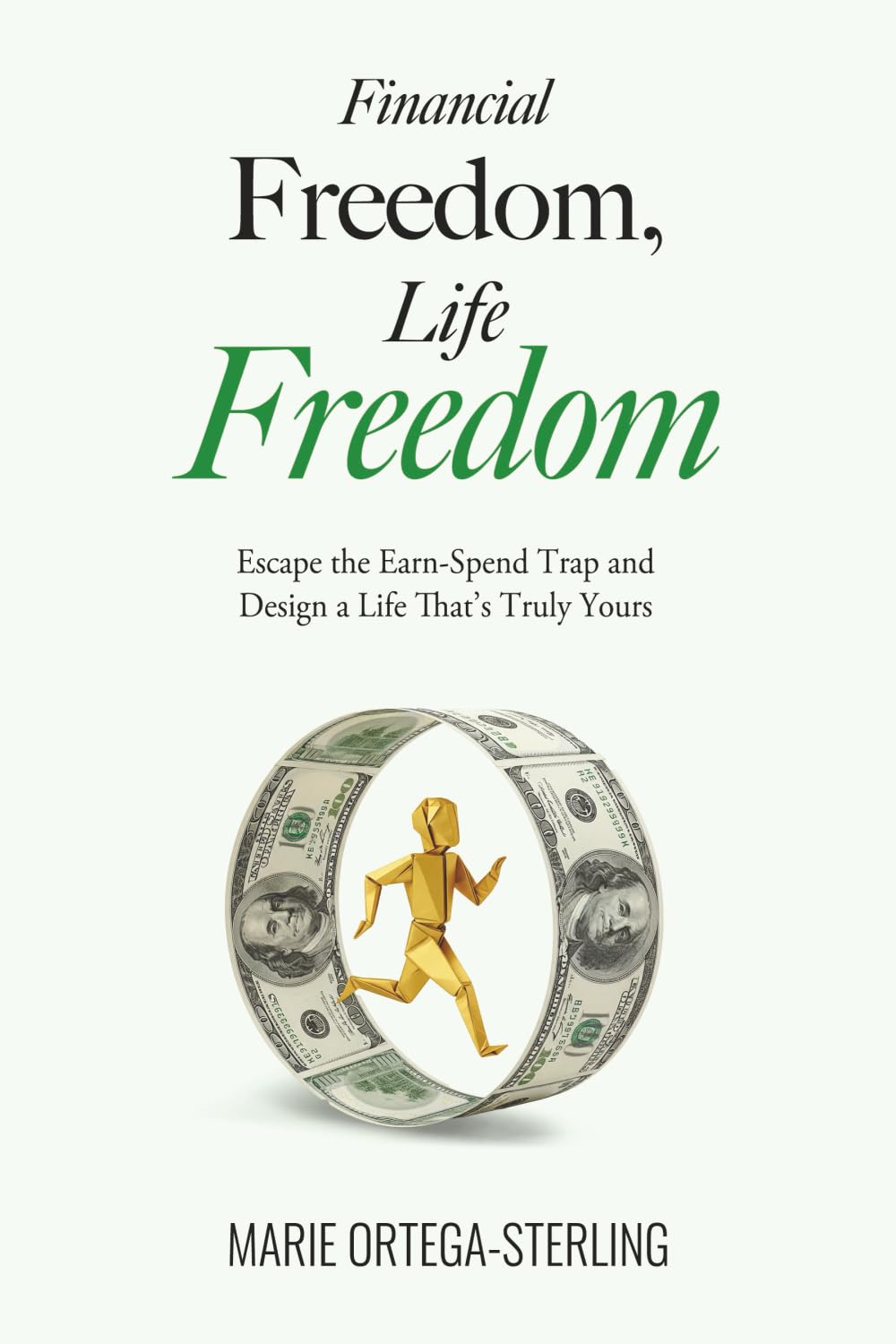 Financial Freedom, Life Freedom: Escape the Earn–Spend Trap and Design a Life That’s Truly Yours