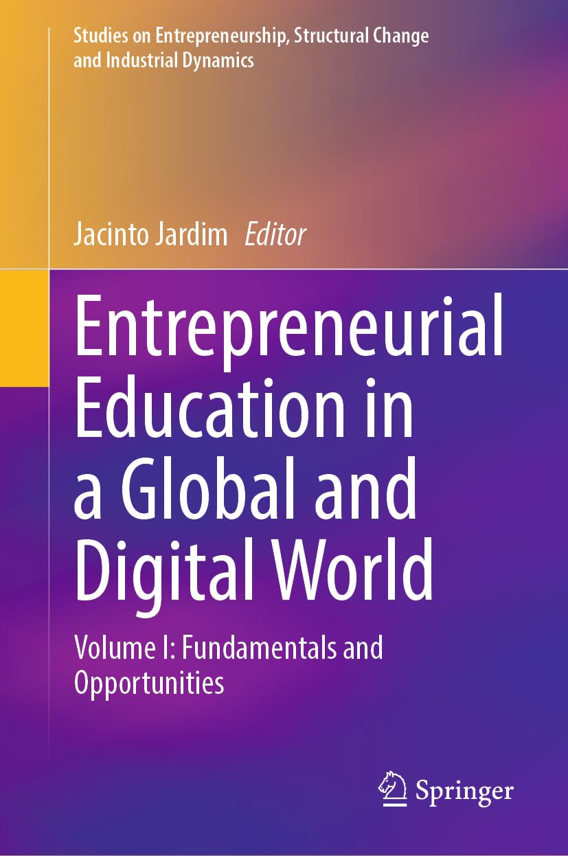 Entrepreneurial Education in a Global and Digital World: Volume I: Fundamentals and Opportunities (Studies on Entrepreneurship, Structural Change and Industrial Dynamics)