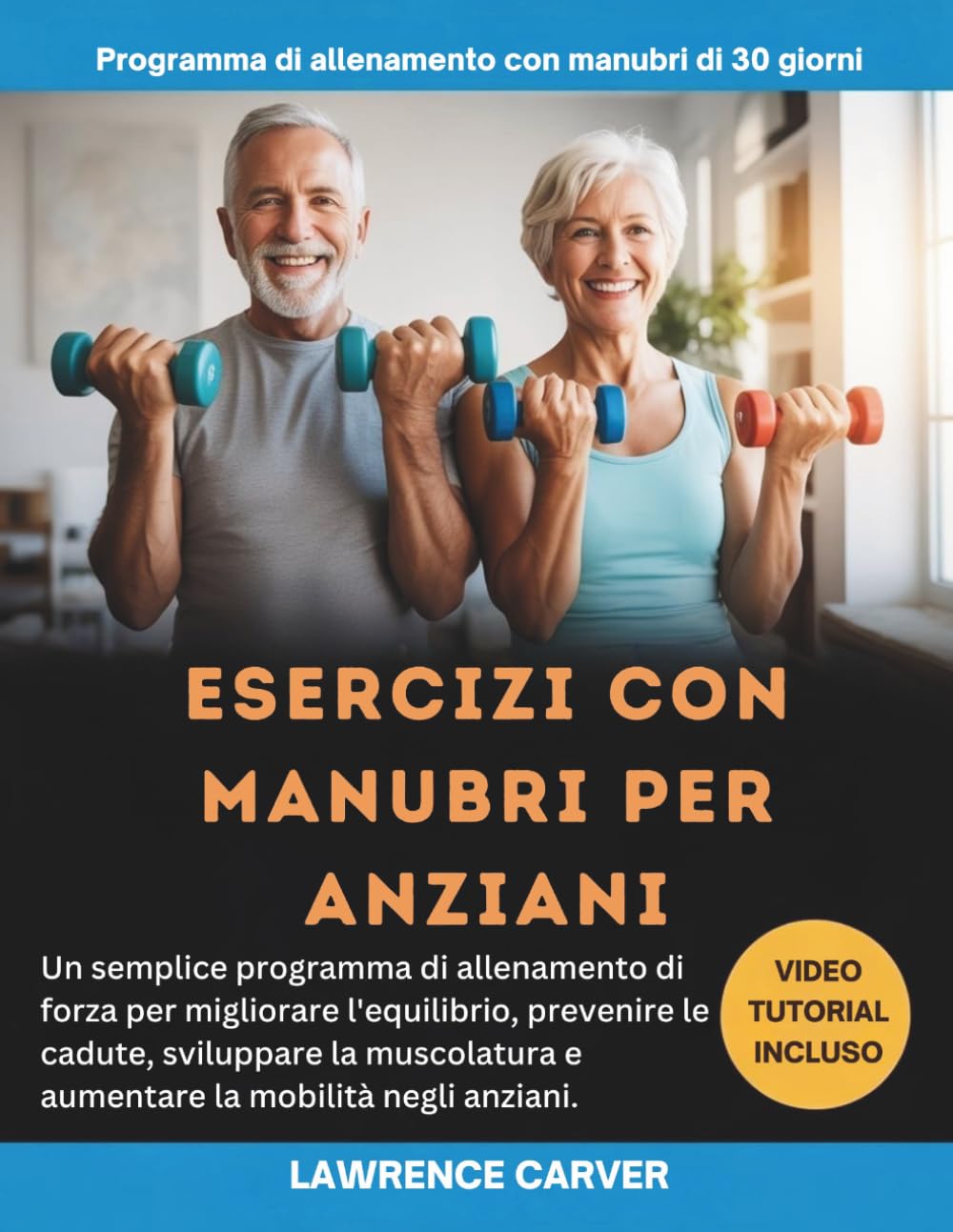 ESERCIZI CON MANUBRI PER ANZIANI: Un semplice programma di allenamento di forza per migliorare l'equilibrio, prevenire le cadute, sviluppare la muscolatura e aumentare la mobilità negli anziani.