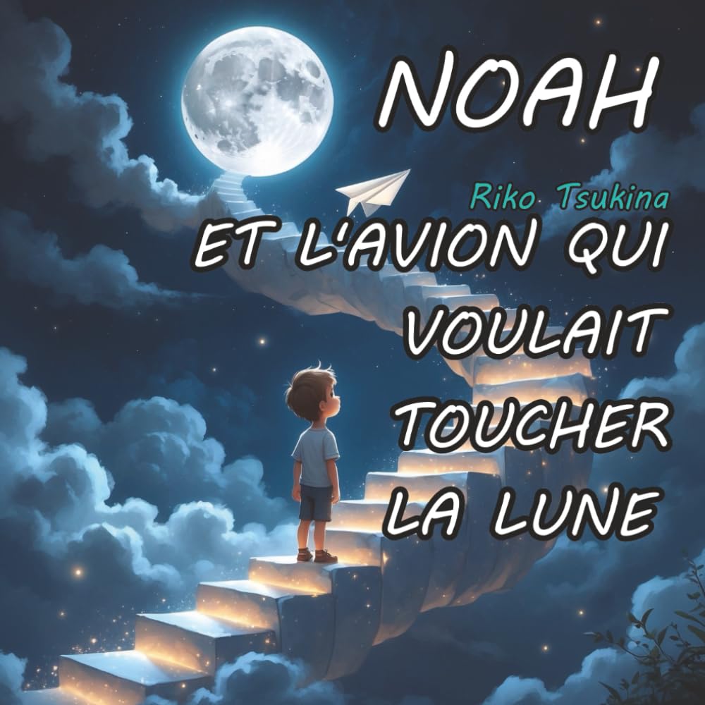Noah Et L’avion Qui Voulait Toucher La Lune: Une histoire du soir 4 ans pour s’endormir et rêver d’un monde imaginaire