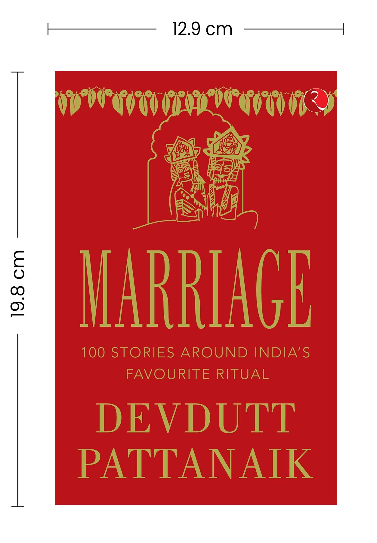 MARRIAGE - -TITLE: 100 STORIES AROUND INDIA’S FAVOURITE RITUAL 1