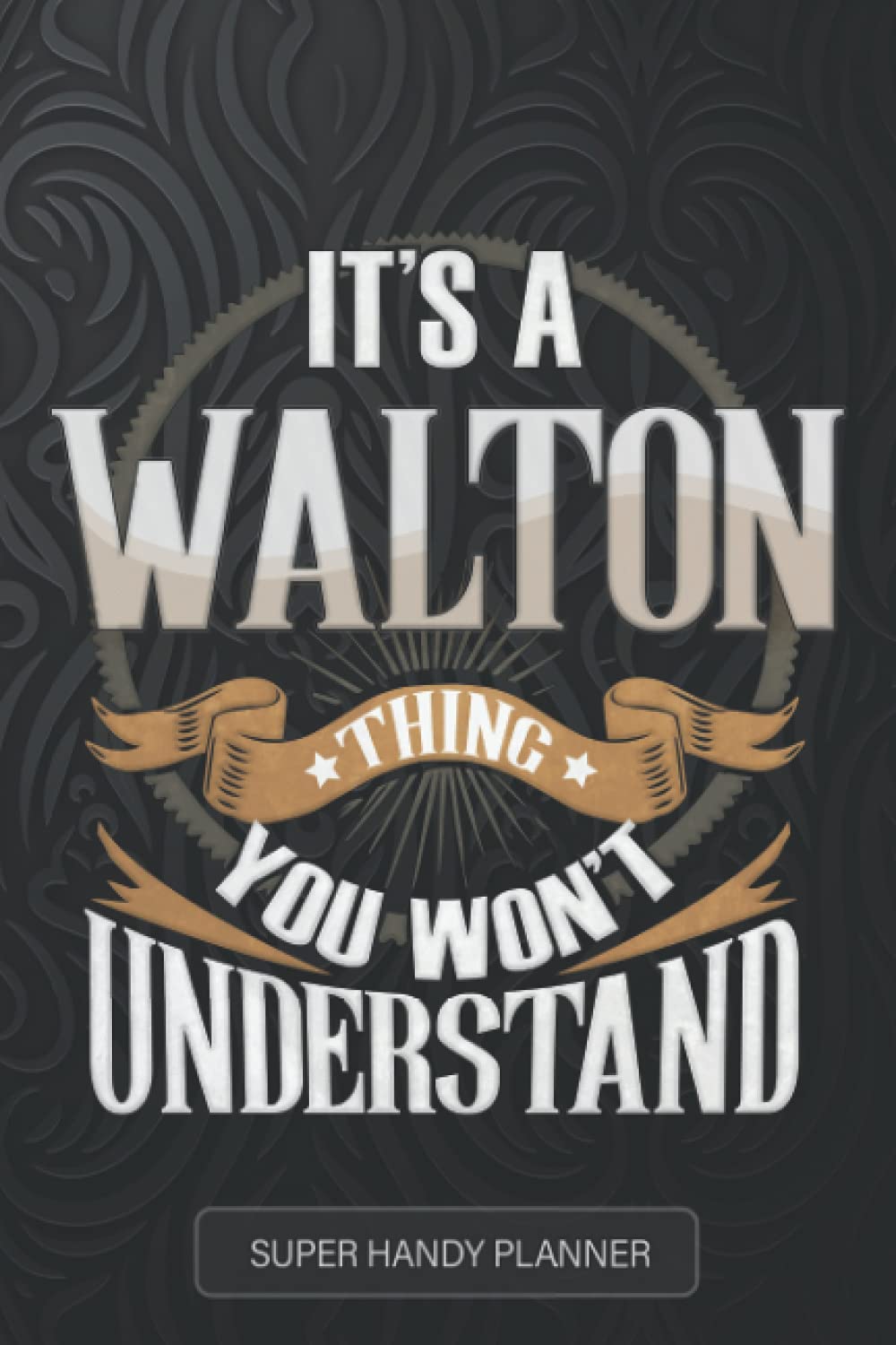 Walton: It's A Walton Thing You Wouldn't Understand - Walton Name Custom Gift Planner Calendar Notebook Journal