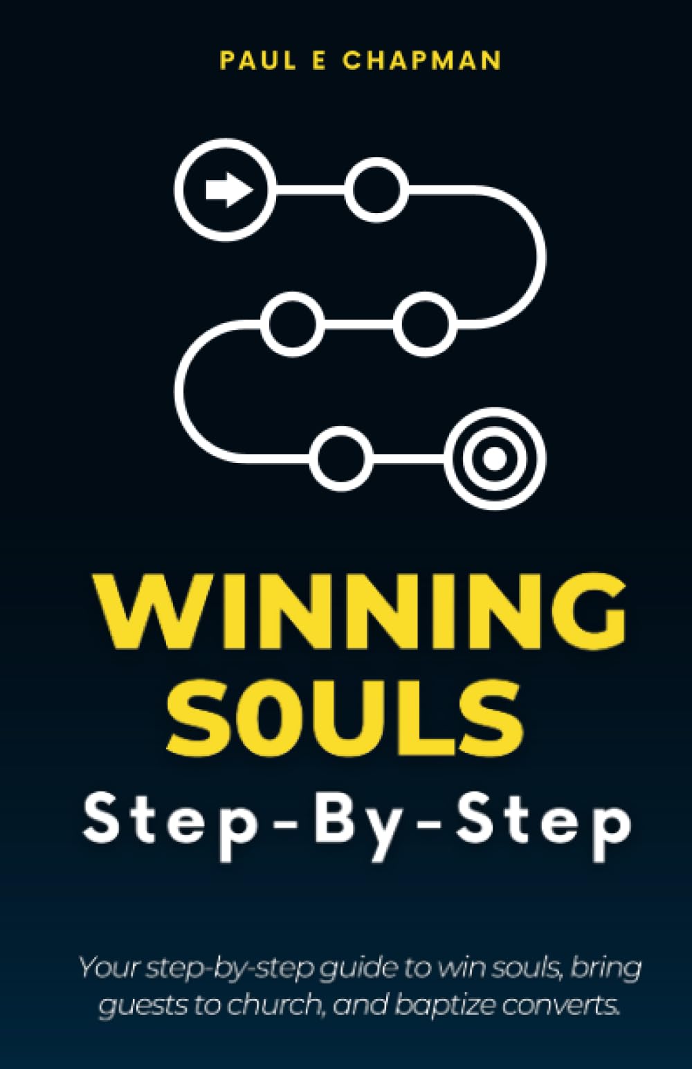 Winning Souls Step-By-Step: Your Step-By-Step Guide To Win Souls, Bring Guests T Church, And Baptize Converts.