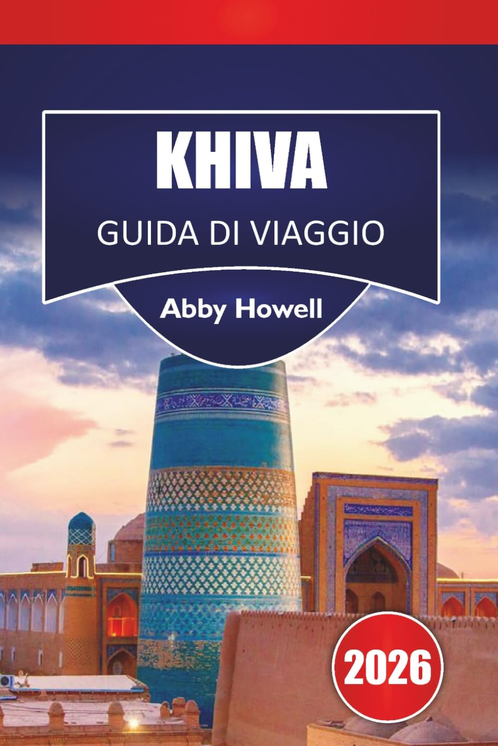 KHIVA GUIDA DI VIAGGIO 2026: Scopri le principali attrazioni, le opzioni per la ristorazione, dove alloggiare, cosa mangiare e come muoversi.